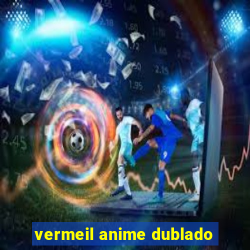 vermeil anime dublado